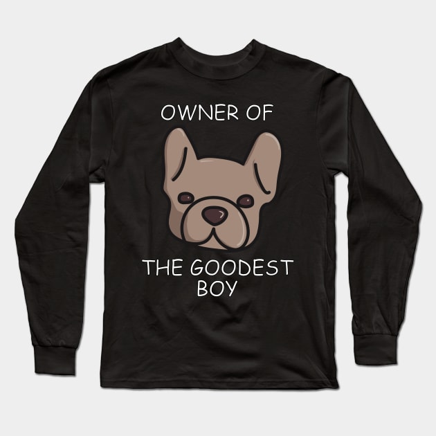 Owner of The Goodest Boy French Bulldog Dog Owner Long Sleeve T-Shirt by YourGoods